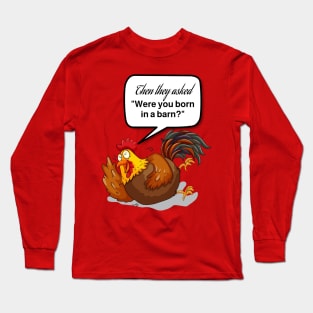 Were you Born in a Barn Chicken laughing Long Sleeve T-Shirt